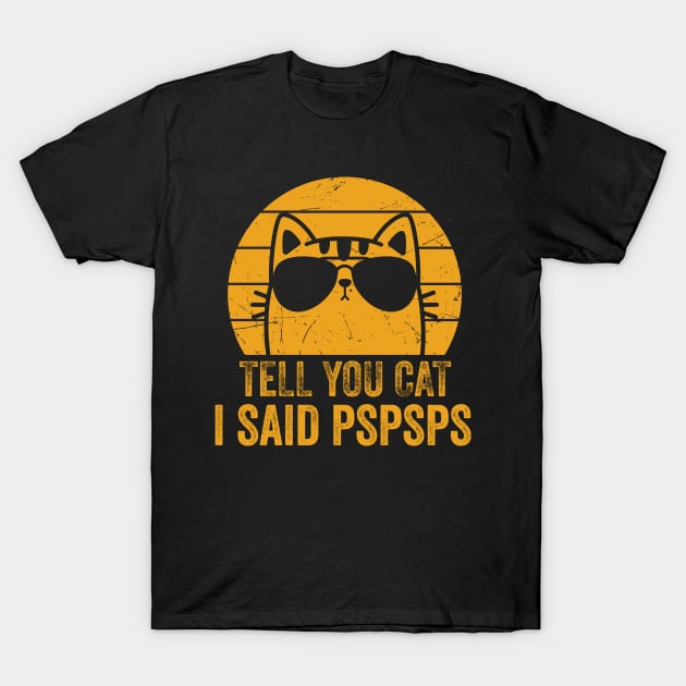 Tell Your Cat I Said Pspsps - Funny Gift T-Shirt by DesignoresLTD